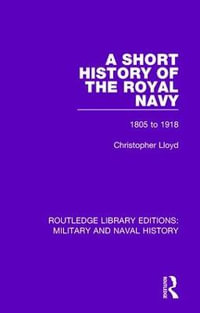 A Short History of the Royal Navy : 1805-1918 - Christopher Lloyd