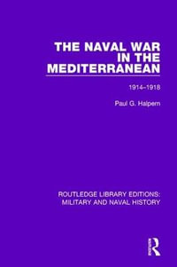 The Naval War in the Mediterranean : 1914-1918 - Paul G. Halpern