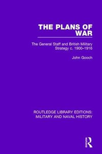 The Plans of War : The General Staff and British Military Strategy c. 1900-1916 - John Gooch