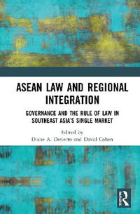 ASEAN Law and Regional Integration : Governance and the Rule of Law in Southeast Asia's Single Market - Diane A Desierto