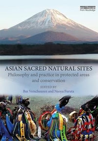 Asian Sacred Natural Sites : Philosophy and practice in protected areas and conservation - Bas Verschuuren