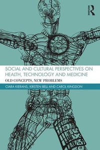 Social and Cultural Perspectives on Health, Technology and Medicine : Old Concepts, New Problems - Ciara Kierans