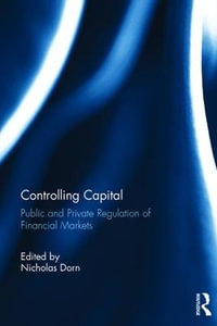 Controlling Capital : Public and Private Regulation of Financial Markets - Nicholas Dorn