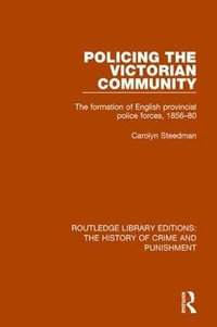 Policing the Victorian Community : The Formation of English Provincial Police Forces, 1856-80 - CAROLYN STEEDMAN