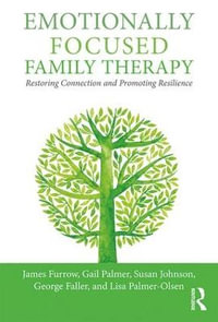 Emotionally Focused Family Therapy : Restoring Connection and Promoting Resilience - James L. Furrow