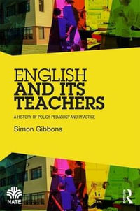 English and Its Teachers : A History of Policy, Pedagogy and Practice - Simon Gibbons