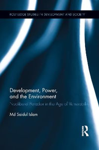 Development, Power, and the Environment : Neoliberal Paradox in the Age of Vulnerability - Saidul Islam