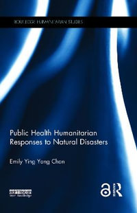 Public Health Humanitarian Responses to Natural Disasters : Routledge Humanitarian Studies - Emily Chan