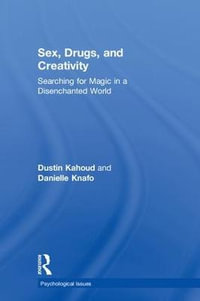 Sex, Drugs and Creativity : Searching for Magic in a Disenchanted World - Dustin Kahoud