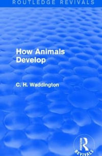 How Animals Develop : Routledge Revivals: Selected Works of C. H. Waddington - C. H. Waddington