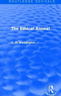 The Ethical Animal : Routledge Revivals: Selected Works of C. H. Waddington - C. H. Waddington