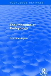 The Principles of Embryology : Routledge Revivals: Selected Works of C. H. Waddington - C. H. Waddington