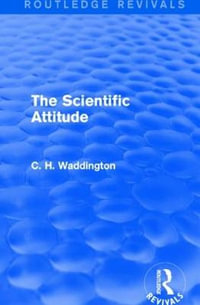 The Scientific Attitude : Routledge Revivals: Selected Works of C. H. Waddington - C. H. Waddington