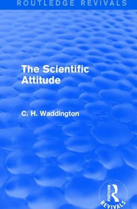 The Scientific Attitude : Routledge Revivals: Selected Works of C. H. Waddington - C. H. Waddington