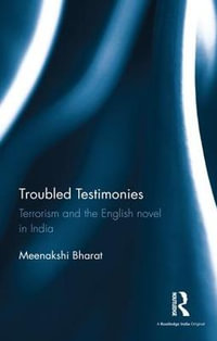 Troubled Testimonies : Terrorism and the English novel in India - Meenakshi Bharat