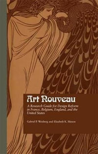 Art Nouveau : A Research Guide for Design Reform in France, Belgium, England, and the United States - Gabriel P. Weisberg