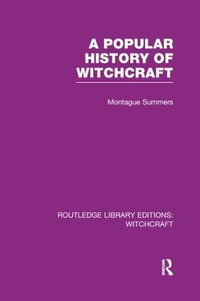 A Popular History of Witchcraft (RLE Witchcraft) : Routledge Library Editions: Witchcraft - Montague Summers