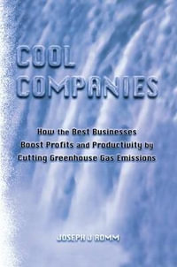 Cool Companies : How the Best Businesses Boost Profits and Productivity by Cutting Greenhouse Gas Emmissions - Joseph J. Romm