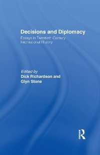 Decisions and Diplomacy : Studies in Twentieth Century International History - Dick Richardson