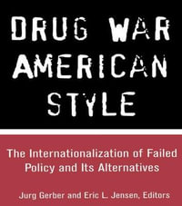 Drug War American Style : The Internationalization of Failed Policy and its Alternatives - Jurg Gerber