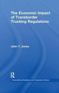 The Economic Impact of Transborder Trucking Regulations : Transnational Business and Corporate Culture - John T. Jones