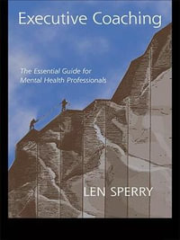 Executive Coaching : The Essential Guide for Mental Health Professionals - Len Sperry