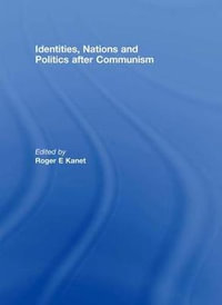 Identities, Nations and Politics after Communism : Association for the Study of Nationalities - Roger E. Kanet