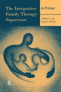 The Integrative Family Therapy Supervisor : A Primer - Robert E. Lee