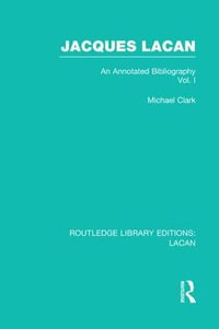 Jacques Lacan (Volume I) (RLE : Lacan): An Annotated Bibliography - Michael P. Clark