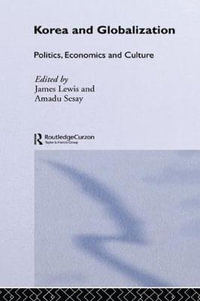 Korea and Globalization : Politics, Economics and Culture - James B. Lewis