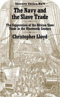 The Navy and the Slave Trade : The Suppression of the African Slave Trade in the Nineteenth Century - Christopher Lloyd