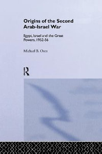 The Origins of the Second Arab-Israel War : Egypt, Israel and the Great Powers, 1952-56 - Michael B. Oren