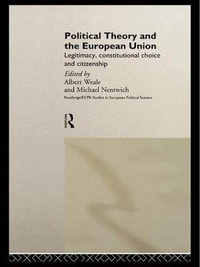 Political Theory and the European Union : Legitimacy, Constitutional Choice and Citizenship - Michael Nentwich