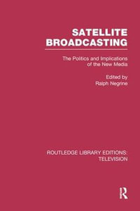 Satellite Broadcasting : The Politics and Implications of the New Media - Ralph Negrine