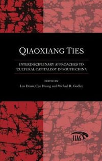 Qiaoxiang Ties : Interdisciplinary Approaches to 'Cultural Capitalism' in South China - Leo Douw