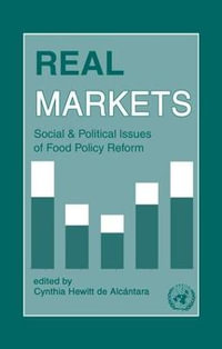 Real Markets : Social and Political Issues of Food Policy Reform - Cynthia Hewitt de Alcantara