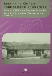 Rethinking Chinese Transnational Enterprises : Cultural Affinity and Business Strategies - Leo Douw