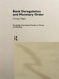 Bank Deregulation & Monetary Order : Routledge International Studies in Money and Banking - George Selgin