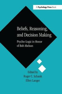 Beliefs, Reasoning, and Decision Making : Psycho-Logic in Honor of Bob Abelson - Roger C. Schank