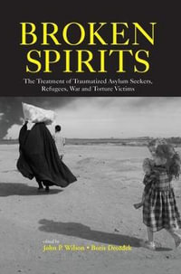 Broken Spirits : The Treatment of Traumatized Asylum Seekers, Refugees and War and Torture Victims - John P. Wilson