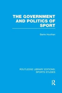 The Government and Politics of Sport (RLE Sports Studies) : Routledge Library Editions: Sports Studies - Barrie Houlihan