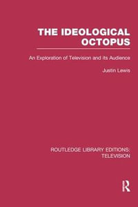 The Ideological Octopus : An Exploration of Television and its Audience - Justin Lewis