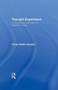 Thought Experiment : On the Powers and Limits of Imaginary Cases - Tamar Szabo Gendler