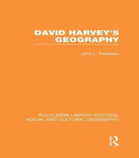 David Harvey's Geography (RLE Social & Cultural Geography) : Routledge Library Editions: Social and Cultural Geography - John L. Paterson