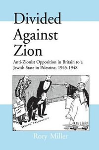 Divided Against Zion : Anti-Zionist Opposition to the Creation of a Jewish State in Palestine, 1945-1948 - Rory Miller