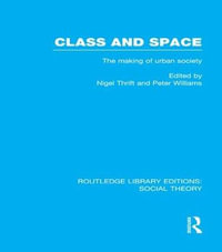 Class and Space (RLE Social Theory) : The Making of Urban Society - Nigel Thrift