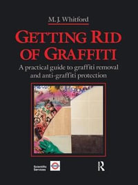 Getting Rid of Graffiti : A practical guide to graffiti removal and anti-graffiti protection - Maurice J. Whitford