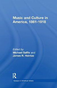 Music and Culture in America, 1861-1918 : Essays in American Music - Michael Saffle