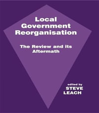 Local Government Reorganisation : The Review and its Aftermath - Steve Leach