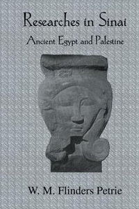 Researches In Sinai : Ancient Egypt and Palestine - W. M. Flinders Petrie